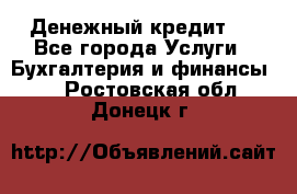 Денежный кредит ! - Все города Услуги » Бухгалтерия и финансы   . Ростовская обл.,Донецк г.